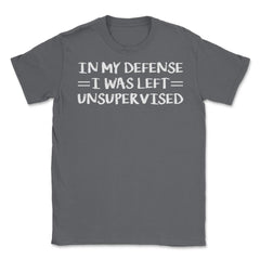 Funny In My Defense I Was Left Unsupervised Coworker Gag graphic - Smoke Grey