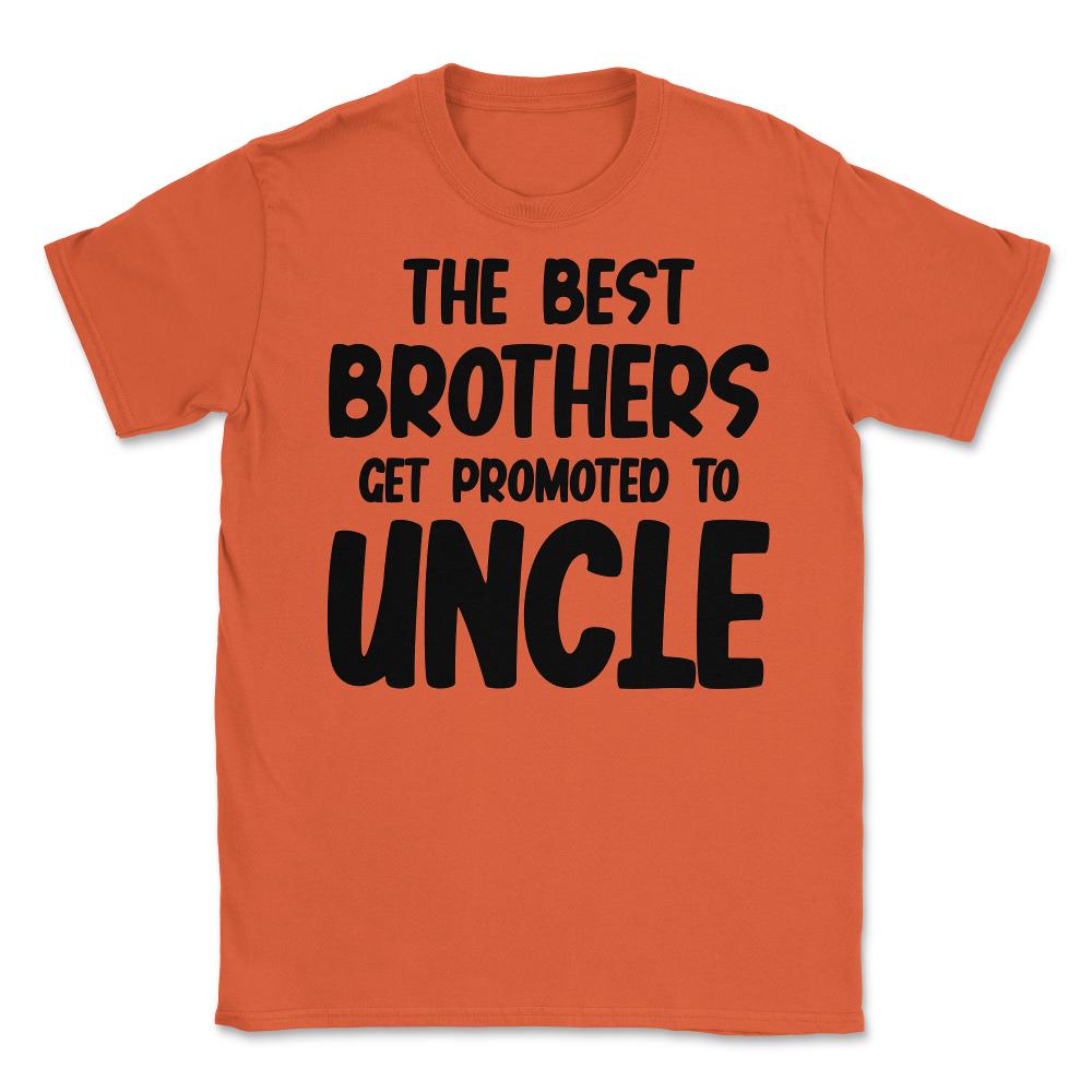 Funny The Best Brothers Get Promoted To Uncle Pregnancy product - Orange