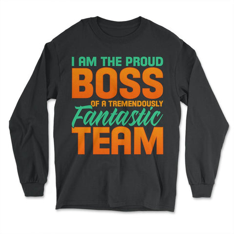 I Am The Proud Boss Of A Tremendously Fantastic Team design - Long Sleeve T-Shirt - Black