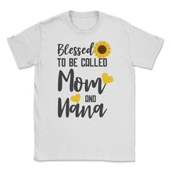 Sunflower Grandmother Blessed To Be Called Mom And Nana graphic - White