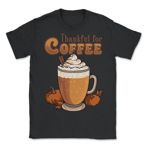 Thankful for Coffee Pumpkin Spice Latte Coffee Cup print - Unisex T-Shirt - Black