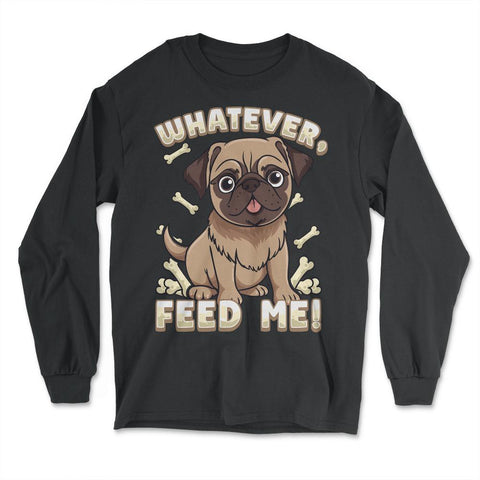 Pug Bossy Animal Whatever, feed me product - Long Sleeve T-Shirt - Black