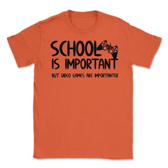 Funny School Is Important Video Games Importanter Gamer Gag product - Orange
