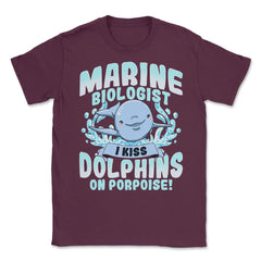I Kiss Dolphins On Porpoise Marine Biologist Pun print Unisex T-Shirt - Maroon