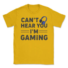 Funny Gamer Humor Headphones Can't Hear You I'm Gaming print Unisex - Gold
