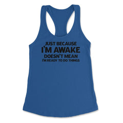 Funny Just Because I'm Awake Doesn't Mean Work Sarcasm print Women's - Royal