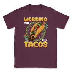 Working Out for Tacos Hilarious Cinco de Mayo print Unisex T-Shirt - Maroon