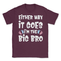 Funny Either Way It Goes I'm The Big Bro Gender Reveal print Unisex - Maroon