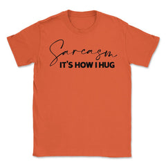 Funny Sarcasm It's How I Hug Trendy Sarcastic Humor product Unisex - Orange