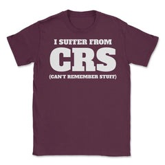 Funny I Suffer From CRS Coworker Forgetful Person Humor design Unisex - Maroon