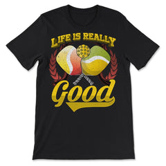 Life is Really Good with Pickleball & Paddles graphic - Premium Unisex T-Shirt - Black