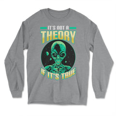 Conspiracy Theory Alien It’s Not a Theory if it’s True graphic - Long Sleeve T-Shirt - Grey Heather