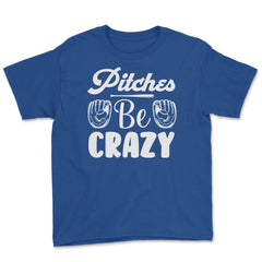 Baseball Pitches Be Crazy Baseball Pitcher Humor Funny product Youth - Royal Blue