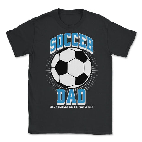 Soccer Dad Like a Regular Dad but Way Cooler Soccer Dad product - Unisex T-Shirt - Black