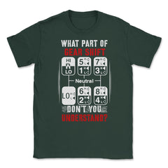 What Part of Gear Shift Don't You Understand? Funny Trucker product - Forest Green