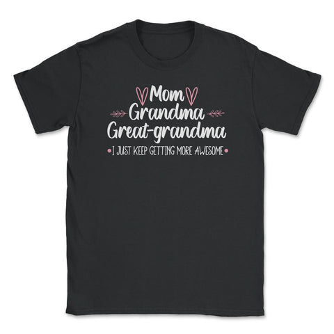 Funny Mom Grandma Great Grandma I Keep Getting More Awesome design - Black