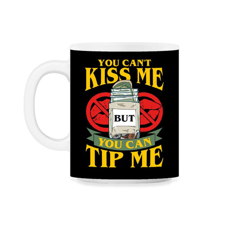 You Can’t Kiss Me But You Can Tip Me Funny Quote print 11oz Mug