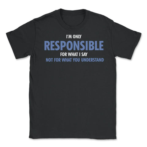 Funny Only Responsible For What I Say Sarcastic Coworker Gag print - Black
