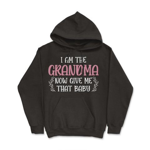 Funny I Am The Grandma Now Give Me That Baby Grandmother design Hoodie - Black