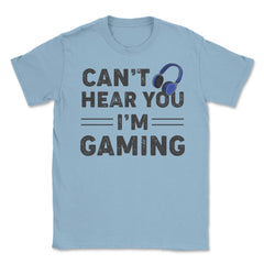 Funny Gamer Humor Headphones Can't Hear You I'm Gaming print Unisex - Light Blue