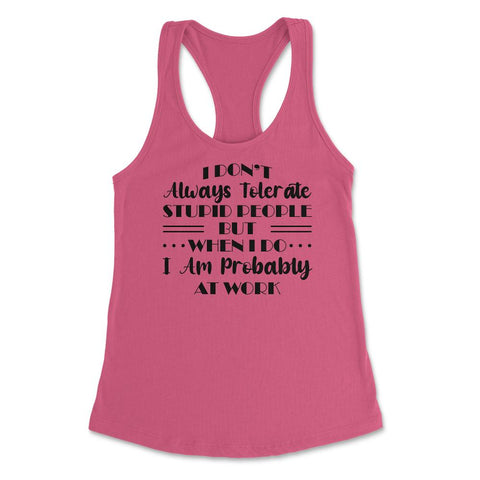 Funny I Don't Always Tolerate Stupid People Coworker Sarcasm graphic - Hot Pink