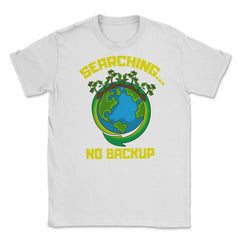 Planet Earth has No Backup Gift for Earth Day graphic Unisex T-Shirt - White