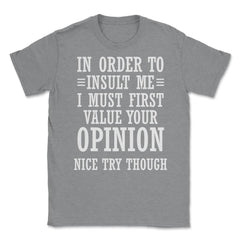 Funny In Order To Insult Me Must Value Your Opinion Sarcasm product - Grey Heather