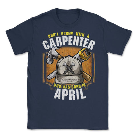 Don't Screw with A Carpenter Who Was Born in April design Unisex - Navy