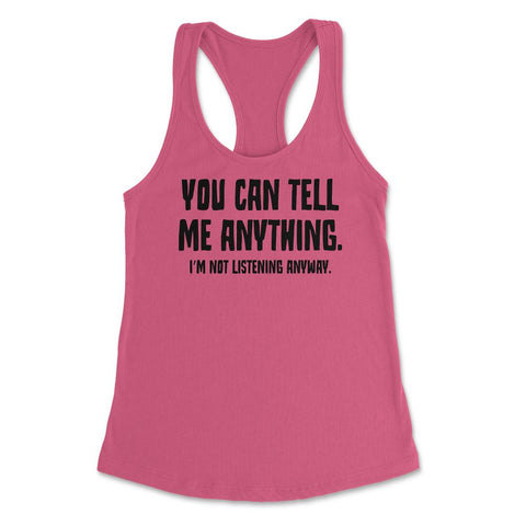 Funny Sarcastic You Can Tell Me Anything Not Listening Gag product - Hot Pink