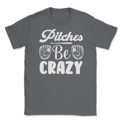 Baseball Pitches Be Crazy Baseball Pitcher Humor Funny product Unisex - Smoke Grey