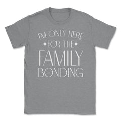 Family Reunion Gathering I'm Only Here For The Bonding product Unisex - Grey Heather