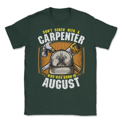 Don't Screw with A Carpenter Who Was Born in August graphic Unisex - Forest Green