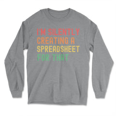 I’m Silently Creating a Spreadsheet for That Accountant print - Long Sleeve T-Shirt - Grey Heather