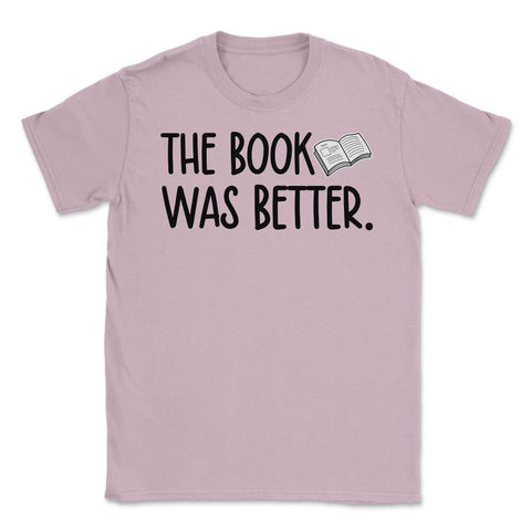 Funny Reading Lover Bookworm The Book Was Better Movie graphic Unisex - Light Pink