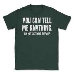 Funny Sarcastic You Can Tell Me Anything Not Listening Gag design - Forest Green