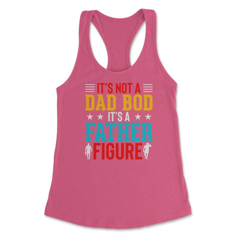 It's not a Dad Bod is a Father Figure Dad Bod design Women's - Hot Pink