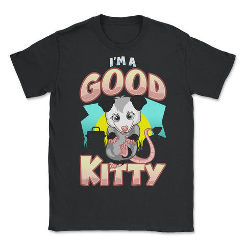 I’m a Good Kitty Funny Possum Lover Trash Animal Possum Pun print - Unisex T-Shirt - Black