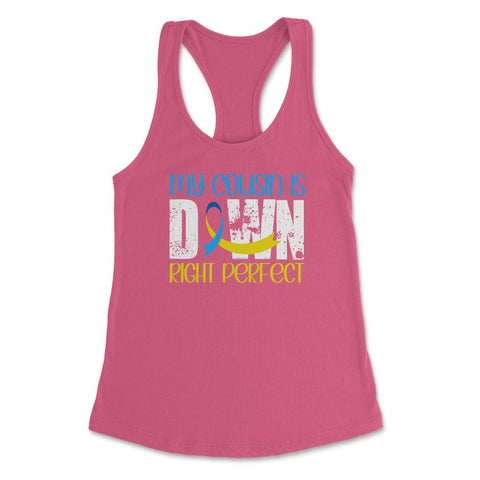 My Cousin is Downright Perfect Down Syndrome Awareness design Women's - Hot Pink
