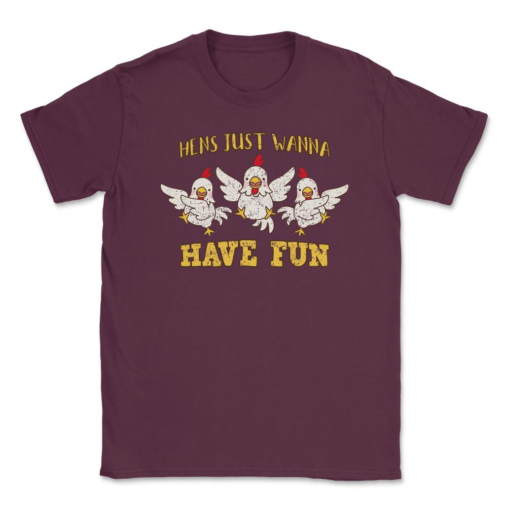 Hens Just Wanna Have Fun Hilarious Hens Trio design Unisex T-Shirt - Maroon
