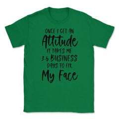 Funny Once I Get An Attitude It Takes Me Sarcastic Humor print Unisex - Green