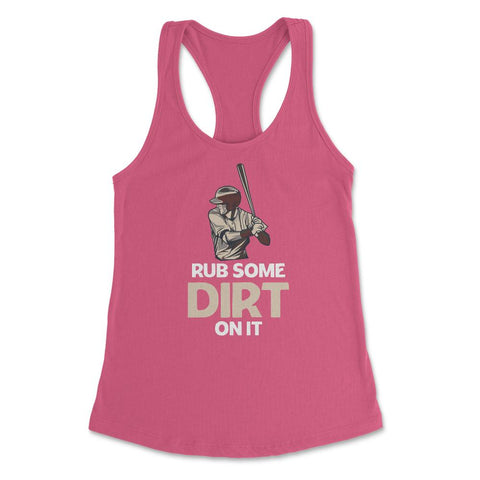 Funny Rub Some Dirt On It Baseball Batter Hitter Humor print Women's - Hot Pink