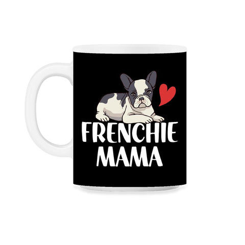 Funny Frenchie Mama Dog Lover Pet Owner French Bulldog design 11oz Mug - Black on White