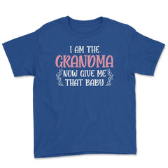 Funny I Am The Grandma Now Give Me That Baby Grandmother design Youth - Royal Blue
