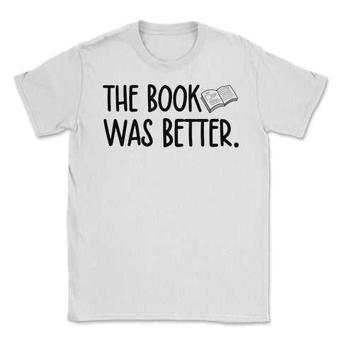 Funny Reading Lover Bookworm The Book Was Better Movie graphic Unisex - White