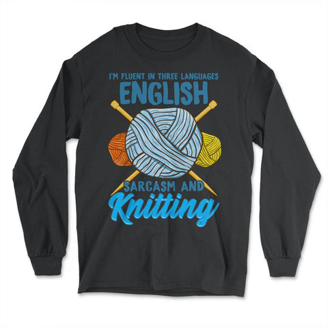 I’m Fluent in Three Languages English, Sarcasm & Knitting design - Long Sleeve T-Shirt - Black