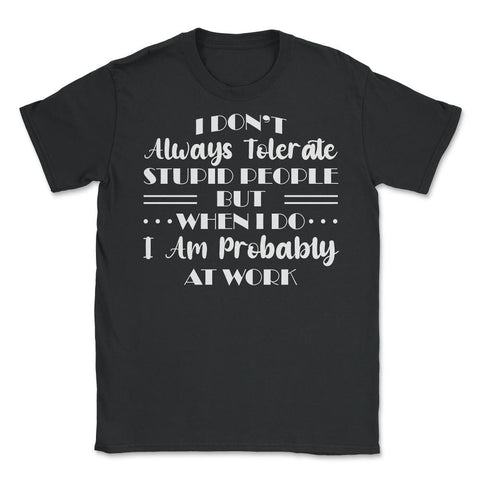 Funny I Don't Always Tolerate Stupid People Coworker Sarcasm print - Black