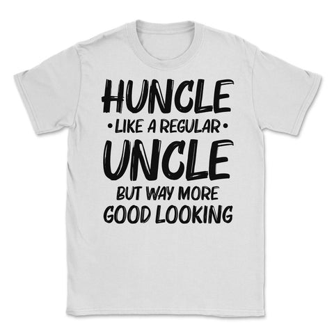 Funny Huncle Like A Regular Uncle Way More Good Looking graphic - White