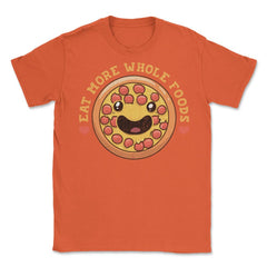 Eat More Whole Foods Funny Pizza Pun Humor Gift product Unisex T-Shirt