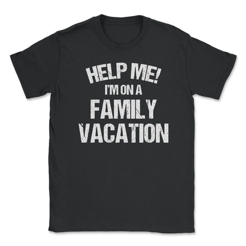 Funny Family Reunion Help Me I'm On A Family Vacation Humor product - Black