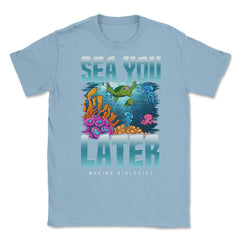 Sea You Later Marine Biologist Pun product Unisex T-Shirt - Light Blue